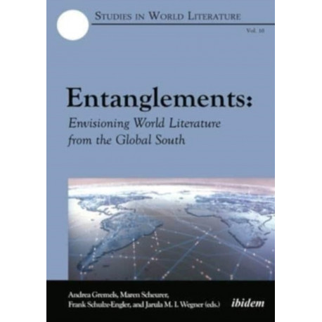 Entanglements: Envisioning World Literature from the Global South: Envisioning World Literature from the Global South