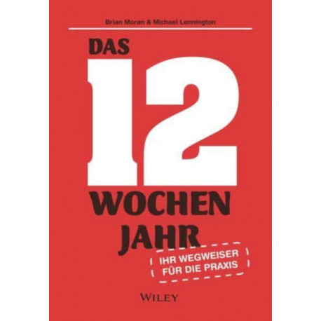 Das 12-Wochen-Jahr: Ihr Leitfaden fur die Praxis: Wie Sie in 12 Wochen mehr schaffen als andere in 12 Monaten