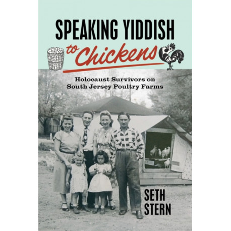 Speaking Yiddish to Chickens: Holocaust Survivors on South Jersey Poultry Farms
