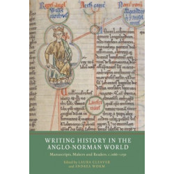 Writing History in the Anglo-Norman World: Manuscripts, Makers and Readers, c.1066-c.1250