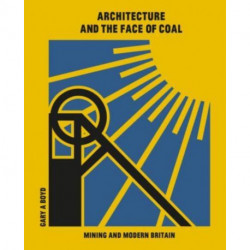 Architecture and the Face of Coal: Mining and Modern Britain