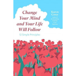 Change Your Mind and Your Life Will Follow: 12 Simple Principles (Positive Affirmations for Better Living and Self Healing)