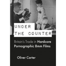 Under the Counter: Britain’s Trade in Hardcore Pornographic 8mm Films