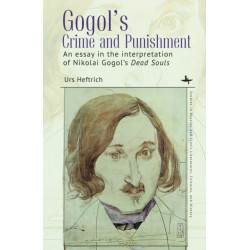 Gogol's Crime and Punishment: An essay in the interpretation of Nikolai Gogol's Dead Souls