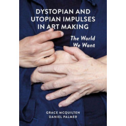 Dystopian and Utopian Impulses in Art Making: The World We Want