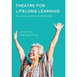 Theatre for Lifelong Learning: A Handbook for Instructors, Older Adults, Communities, and Artists