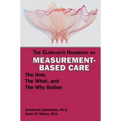 The Clinician's Handbook on Measurement-Based Care: The How, the What, and the Why Bother