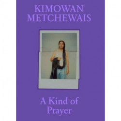 Kimowan Metchewais: Some Kind of Prayer