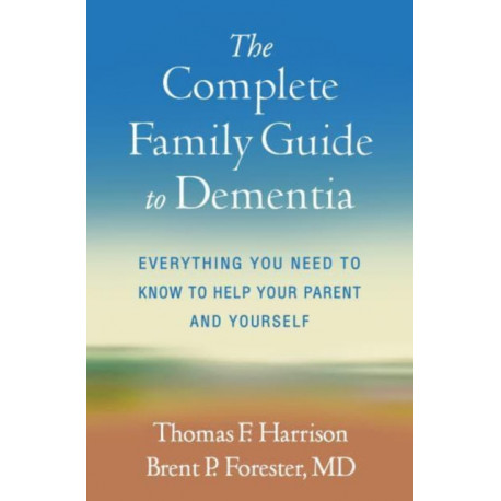 The Complete Family Guide to Dementia: Everything You Need to Know to Help Your Parent and Yourself