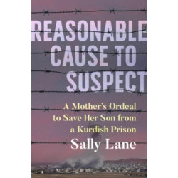 Reasonable Cause to Suspect: A Mother's Ordeal to Save Her Son from a Kurdish Prison