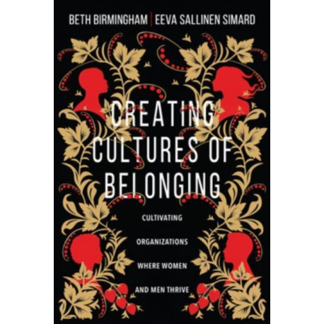 Creating Cultures of Belonging – Cultivating Organizations Where Women and Men Thrive: Cultivating Organizations Where Women and Men Thrive