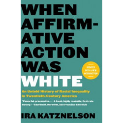 When Affirmative Action Was White: An Untold History of Racial Inequality in Twentieth-Century America