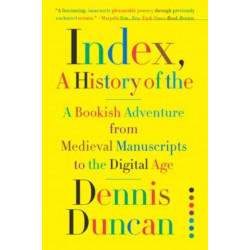 Index, A History of the - A Bookish Adventure from Medieval Manuscripts to the Digital Age