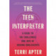 The Teen Interpreter: A Guide to the Challenges and Joys of Raising Adolescents