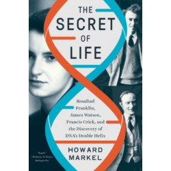 The Secret of Life: Rosalind Franklin, James Watson, Francis Crick, and the Discovery of DNA's Double Helix