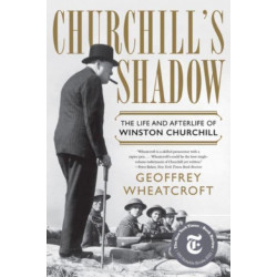 Churchill's Shadow - The Life and Afterlife of Winston Churchill: The Life and Afterlife of Winston Churchill