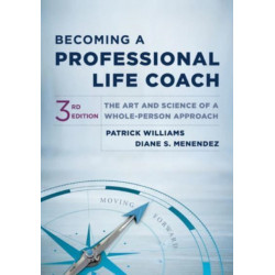 Becoming a Professional Life Coach: The Art and Science of a Whole-Person Approach