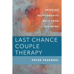 Last Chance Couple Therapy: Bringing Relationships Back from the Brink