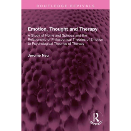 Emotion, Thought and Therapy: A Study of Hume and Spinoza and the Relationship of Philosophical Theories of Emotion to Psychological Theories of Therapy
