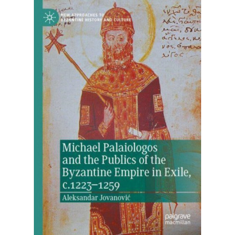 Michael Palaiologos and the Publics of the Byzantine Empire in Exile, c.1223–1259