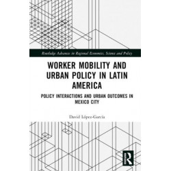 Worker Mobility and Urban Policy in Latin America: Policy Interactions and Urban Outcomes in Mexico City