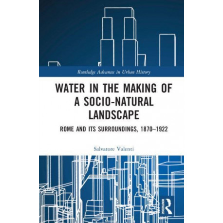 Water in the Making of a Socio-Natural Landscape: Rome and Its Surroundings, 1870–1922
