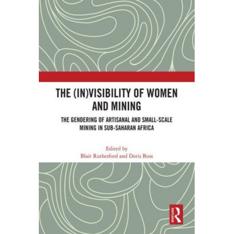 The (In)Visibility of Women and Mining: The Gendering of Artisanal and Small-Scale Mining in Sub-Saharan Africa