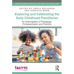 Exploring and Celebrating the Early Childhood Practitioner: An Interrogation of Pedagogy, Professionalism and Practice
