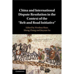 China and International Dispute Resolution in the Context of the ‘Belt and Road Initiative’