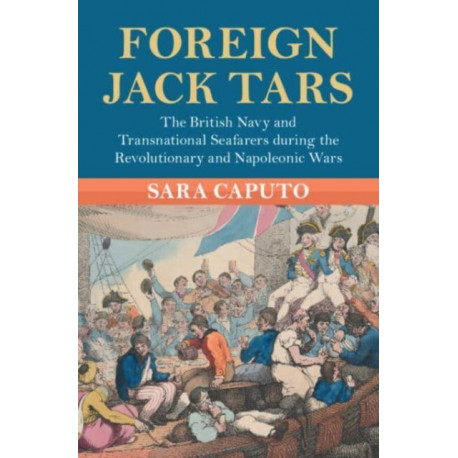 Foreign Jack Tars: The British Navy and Transnational Seafarers during the Revolutionary and Napoleonic Wars