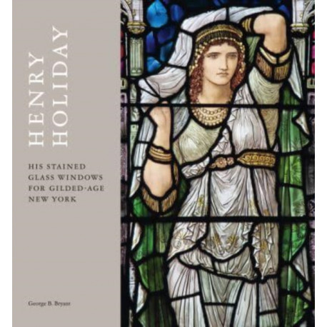 Henry Holiday: His Stained-Glass Windows for Gilded-Age New York