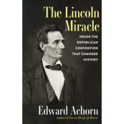 The Lincoln Miracle: Inside the Republican Convention That Changed History