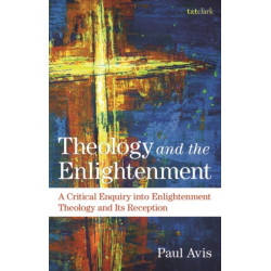 Theology and the Enlightenment: A Critical Enquiry into Enlightenment Theology and Its Reception