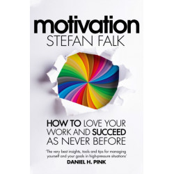 Motivation: How to Love Your Work and Succeed as Never Before