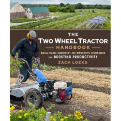 The Two-Wheel Tractor Handbook: Small-Scale Equipment and Innovative Techniques for Boosting Productivity