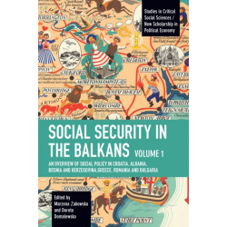 Social Security in the Balkans - Volume 1: An Overview of Social Policy in Croatia, Albania, Bosnia and Hercegovina, Greece, Romania and Bulgaria
