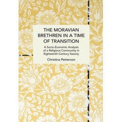 The Moravian Brethren in a Time of Transition: A Socio-Economic Analysis of a Religious Community in Eighteenth-Century Saxony