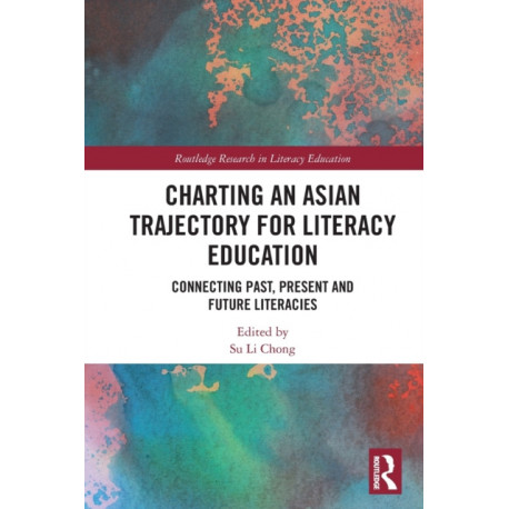 Charting an Asian Trajectory for Literacy Education: Connecting Past, Present and Future Literacies