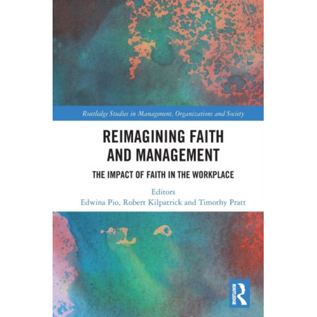 Reimagining Faith and Management: The Impact of Faith in the Workplace