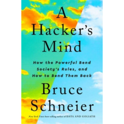 A Hacker's Mind: How the Powerful Bend Society's Rules, and How to Bend them Back