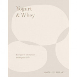 Yogurt & Whey: Recipes of an Iranian Immigrant Life