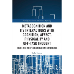 Metacognition and Its Interactions with Cognition, Affect, Physicality and Off-Task Thought: Inside the Independent Learning Experience