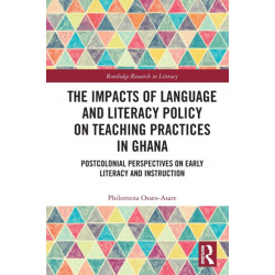 The Impacts of Language and Literacy Policy on Teaching Practices in Ghana: Postcolonial Perspectives on Early Literacy and Instruction