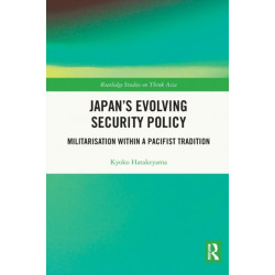 Japan's Evolving Security Policy: Militarisation within a Pacifist Tradition