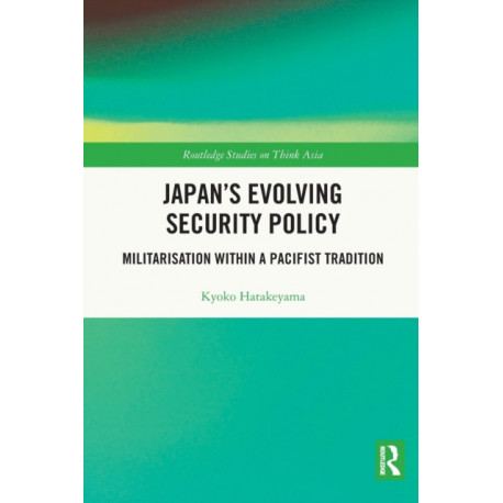 Japan's Evolving Security Policy: Militarisation within a Pacifist Tradition