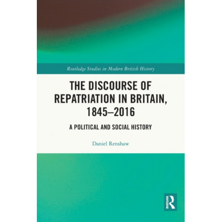 The Discourse of Repatriation in Britain, 1845-2016: A Political and Social History