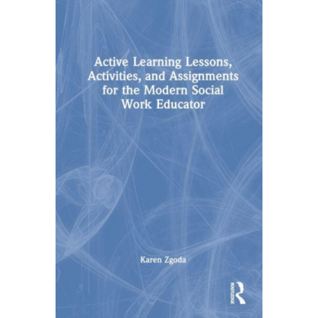 Active Learning Lessons, Activities, and Assignments for the Modern Social Work Educator