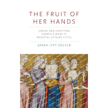 The Fruit of Her Hands: Jewish and Christian Women’s Work in Medieval Catalan Cities