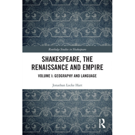 Shakespeare, the Renaissance and Empire: Volume I: Geography and Language