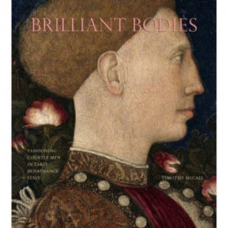 Brilliant Bodies: Fashioning Courtly Men in Early Renaissance Italy